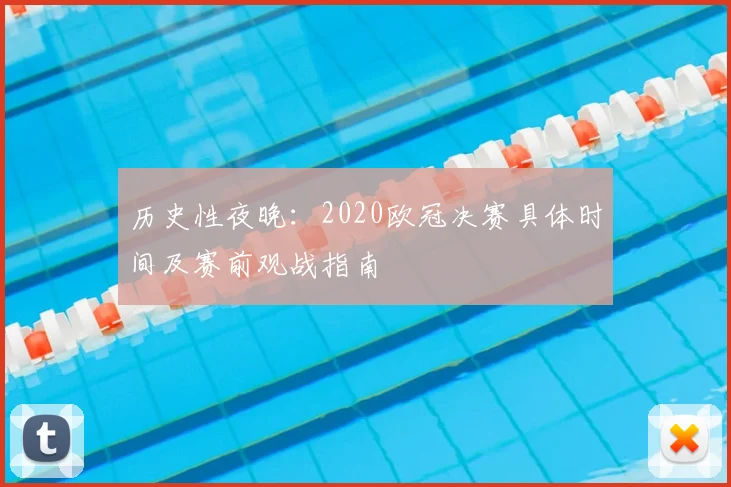 历史性夜晚：2020欧冠决赛具体时间及赛前观战指南